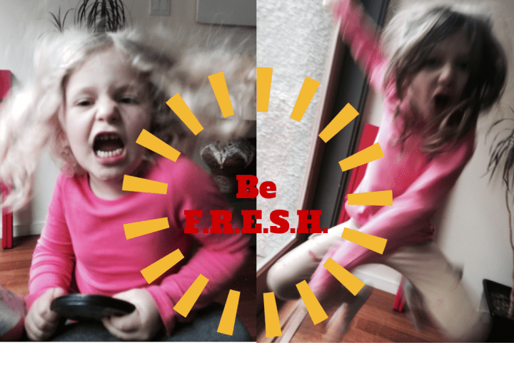 be F.R.E.S.H.