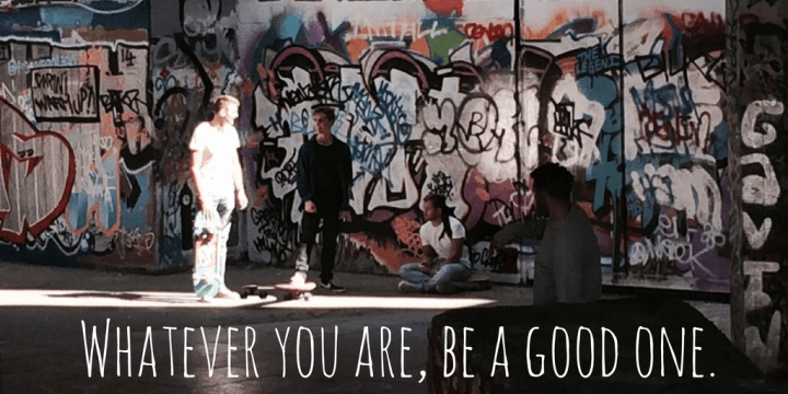 Whatever you are, be a good one.